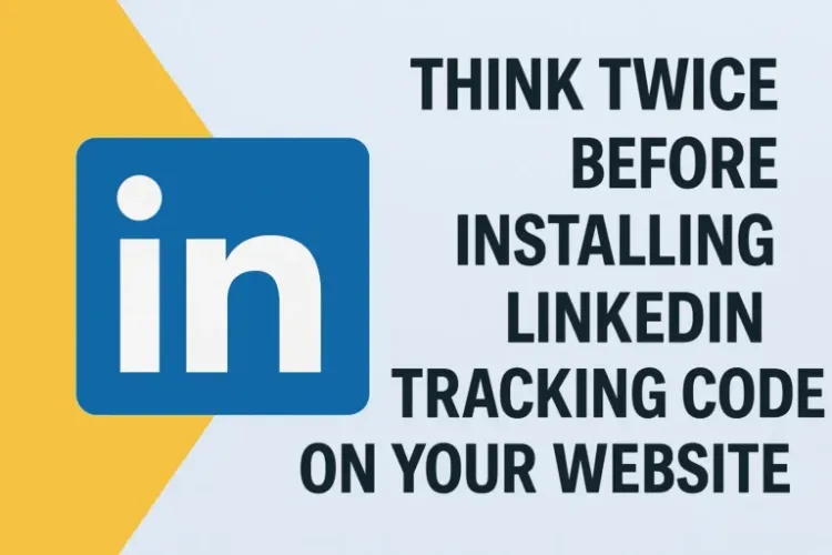 Why You Should Think Twice Before Installing LinkedIn Tracking Codes on Your Website